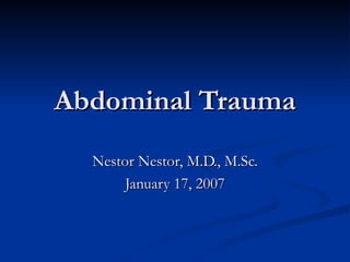 Abdominal Trauma Nestor Nestor, M.D., M.Sc. January 17, 2007 