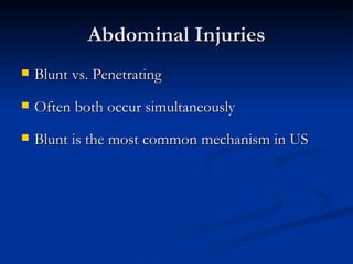 Abdominal Injuries Blunt vs. Penetrating Often both occur simultaneously Blunt is the most common mechanism in US 