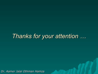 Thanks for your attention …Thanks for your attention …
Dr. Aamer Jalal Othman HamzaDr. Aamer Jalal Othman Hamza
 