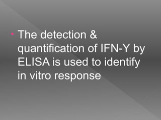 • The detection &
quantification of IFN-Υ by
ELISA is used to identify
in vitro response
 