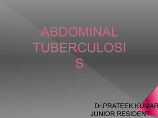 ABDOMINAL
TUBERCULOSI
S
Dr.PRATEEK KUMAR
JUNIOR RESIDENT
 