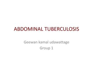 ABDOMINAL TUBERCULOSIS
Geewan kamal udawattage
Group 1
 
