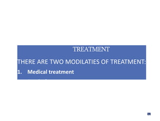 TREATMENT
THERE ARE TWO MODILATIES OF TREATMENT:
1. Medical treatment
2. Surgical treatment
70
 