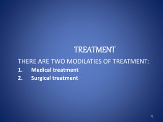 TREATMENT
THERE ARE TWO MODILATIES OF TREATMENT:
1. Medical treatment
2. Surgical treatment
70
 