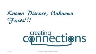 Known Disease, Unknown
Facts!!!
7/7/2015 Dr.S.K.Jain, Prof Surgery, MAMC, N.Delhi
 