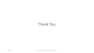 Thank You
7/7/2015 Dr.S.K.Jain, Prof Surgery, MAMC, N.Delhi
 