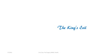 The King’s Evil
7/7/2015 Dr.S.K.Jain, Prof Surgery, MAMC, N.Delhi
 