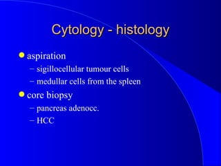 Cytology - histology <ul><li>aspiration </li></ul><ul><ul><li>sigillocellular tumour cells </li></ul></ul><ul><ul><li>medu...