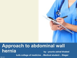 Approach to abdominal wall
hernia by : younis zainal khaleel
kufa college of medicine .. Medical student .. Stager
 