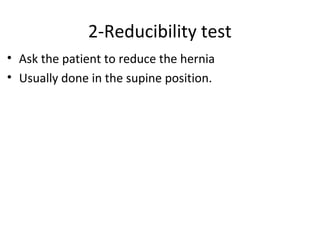 2-Reducibility test
• Ask the patient to reduce the hernia
• Usually done in the supine position.
 