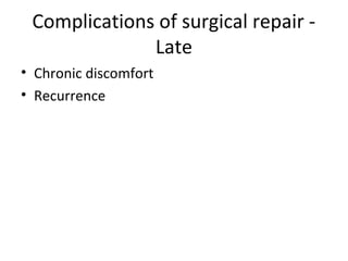 Complications of surgical repair -
Late
• Chronic discomfort
• Recurrence
 