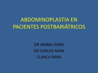 ABDOMINOPLASTIA EN PACIENTES POSTBARIÁTRICOS DR ANIBAL MIRA DR CARLOS MIRA CLINICA MIRA 