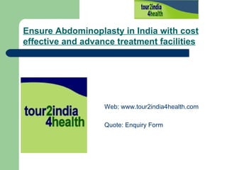 Ensure Abdominoplasty in India with cost effective and advance treatment facilities   ,[object Object],[object Object]