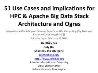 51 Use Cases and implications for
HPC & Apache Big Data Stack
Architecture and Ogres
International Workshop on Extreme Sca...