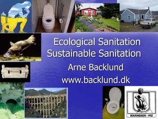 Ecological Sanitation
Sustainable Sanitation
Arne Backlund
www.backlund.dk
 