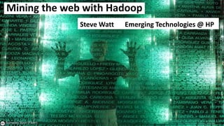 1
– Someday Soon (Flickr)
Mining the web with Hadoop
Steve Watt Emerging Technologies @ HP
 