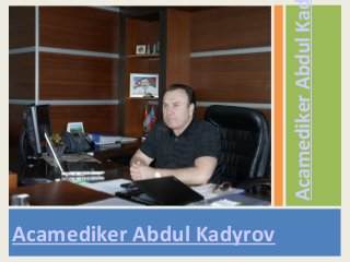 Acamediker Abdul Ka
Acamediker Abdul Kadyrov
 