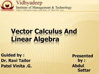 Vector Calculus And
Linear Algebra
Presented by :
Abdul Sattar
 