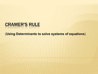 CRAMER'S RULE
(Using Determinants to solve systems of equations)
 
