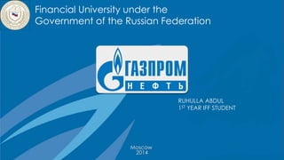 Financial University under the 
Government of the Russian Federation 
RUHULLA ABDUL 
1ST YEAR IFF STUDENT 
Moscow 
2014 
 