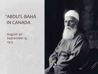 'ABDU'L-BAHÁ
 IN CANADA

August 30 -
September 9,
1912
 