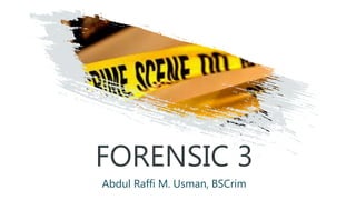 FORENSIC 3
Abdul Raffi M. Usman, BSCrim
 