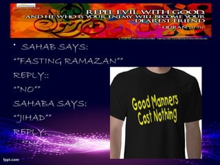 • SAHAB SAYS:
“”FASTING RAMAZAN””
REPLY::
“”NO””
SAHABA SAYS:
“”JIHAD””
REPLY:
“”NO””
 