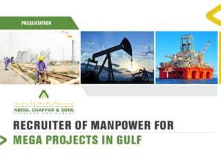 PRESENTATION 
RECRUITER OF MANPOWER FOR 
MEGA PROJECTS IN GULF 
 