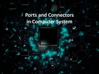 Ports and Connectors
in Computer System
 