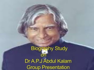 Biography Study on        Dr A.P.J Abdul Kalam       Group Presentation  