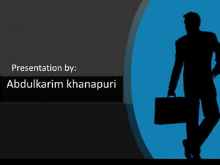 Abdulkarim khanapuri
Presentation by:
 