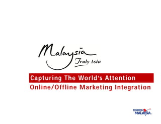 Capturing The World’s Attentio n
Online/Offline Marketing Integratio n
 