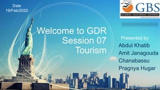 Welcome to GDR
Session 07
Tourism
Abdul Khatib
Amit Janagouda
Chanabassu
Pragnya Hugar
Date
19/Feb/2020
Presented by
 