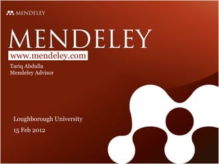 www.mendeley.com
Tariq Abdulla
Mendeley Advisor




 Loughborough University
 15 Feb 2012
 