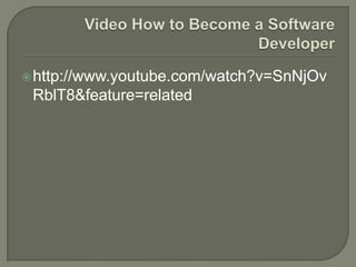VideoHow to Become a Software Developer http://www.youtube.com/watch?v=SnNjOvRblT8&feature=related
