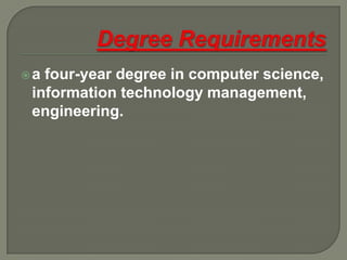 Degree Requirementsa four-year degree in computer science, information technology management, engineering.