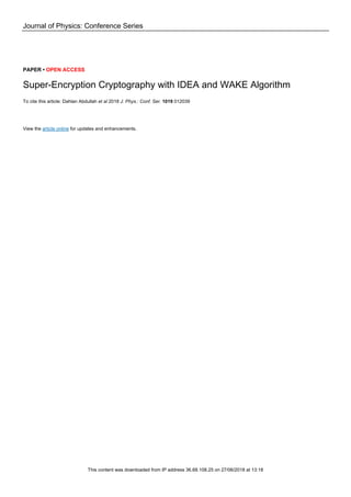 Journal of Physics: Conference Series
PAPER • OPEN ACCESS
Super-Encryption Cryptography with IDEA and WAKE Algorithm
To cite this article: Dahlan Abdullah et al 2018 J. Phys.: Conf. Ser. 1019 012039
View the article online for updates and enhancements.
This content was downloaded from IP address 36.68.108.25 on 27/06/2018 at 13:18
 