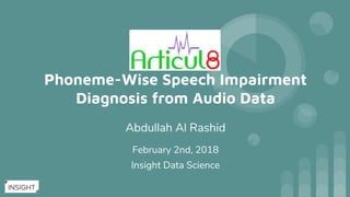 Phoneme-Wise Speech Impairment
Diagnosis from Audio Data
Abdullah Al Rashid
February 2nd, 2018
Insight Data Science
 