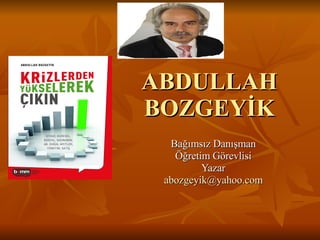 ABDULLAH BOZGEYİK Bağımsız Danışman Öğretim Görevlisi Yazar [email_address] 