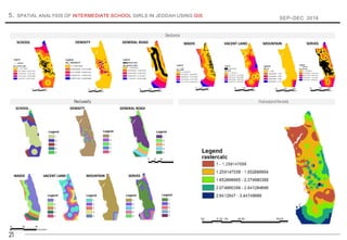 21
Reclassify
5. SPATIAL ANALYSIS OF INTERMEDIATE SCHOOL GIRLS IN JEDDAH USING GIS
SEP–DEC 2018
 