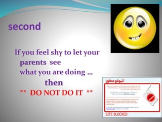 second
If you feel shy to let your
parents see
what you are doing …
then
** DO NOT DO IT **
 