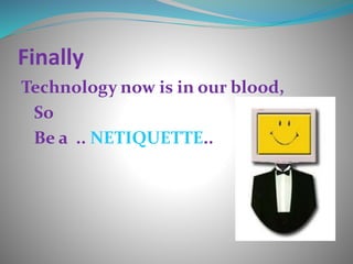 Finally
Technology now is in our blood,
So
Be a .. NETIQUETTE..
 