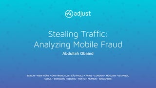 BERLIN • NEW YORK • SAN FRANCISCO • SÃO PAULO • PARIS • LONDON • MOSCOW • ISTANBUL
SEOUL • SHANGHAI • BEIJING • TOKYO • MUMBAI • SINGAPORE
Abdullah Obaied
Stealing Traffic:
Analyzing Mobile Fraud
 