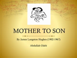 MOTHER TO SON
By James Langston Hughes (1902-1967)
Abdullah Odeh
 