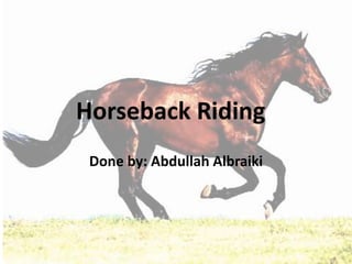 Horseback Riding 
Done by: Abdullah Albraiki 
 