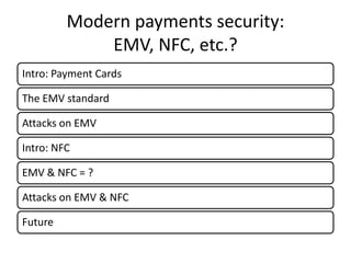 Modern payments security:
             EMV, NFC, etc.?
Intro: Payment Cards

The EMV standard

Attacks on EMV

Intro: NFC

EMV & NFC = ?

Attacks on EMV & NFC

Future
 