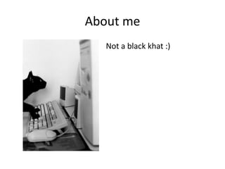 About me
   Not a black khat :)
 