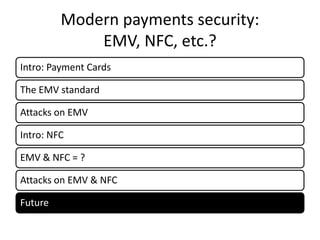 Modern payments security:
             EMV, NFC, etc.?
Intro: Payment Cards

The EMV standard

Attacks on EMV

Intro: NFC

EMV & NFC = ?

Attacks on EMV & NFC

Future
 