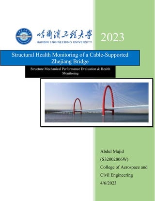 2023
Abdul Majid
(S32002006W)
College of Aerospace and
Civil Engineering
4/6/2023
Structural Health Monitoring of a Cable-Supported
Zhejiang Bridge
Structure Mechanical Performance Evaluation & Health
Monitoring
 