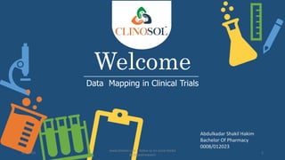 Welcome
Data Mapping in Clinical Trials
Abdulkadar Shakil Hakim
Bachelor Of Pharmacy
0008/012023
5/5/2023
www.clinosol.com | follow us on social media
@clinosolresearch
1
 